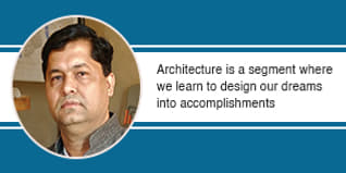 Architecture is a segment where we learn to design our dreams into accomplishments